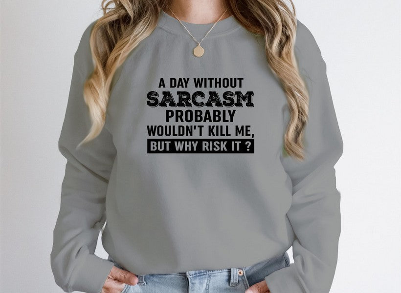 A Day Without Sarcasm Sweat Shirt