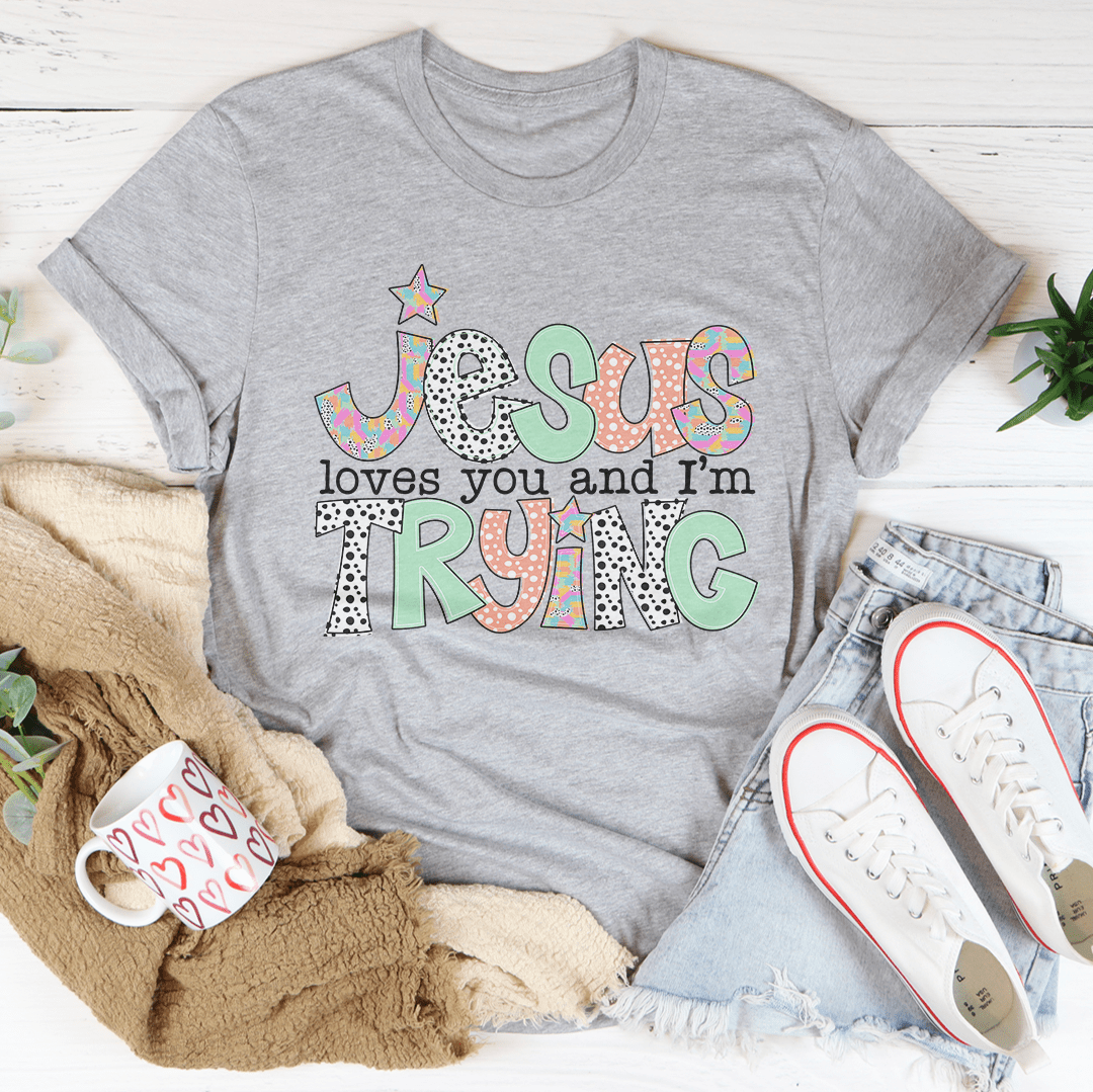Jesus Loves You And I’m Trying Tee