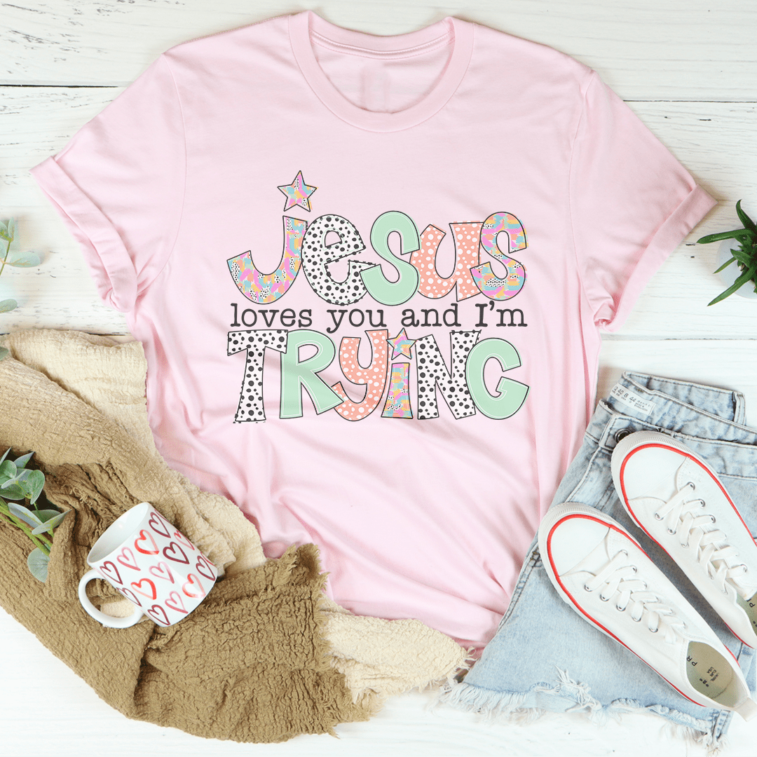 Jesus Loves You And I’m Trying Tee
